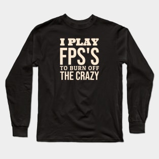 I Play FPS's To Burn Off The Crazy Long Sleeve T-Shirt